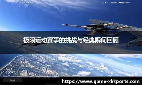 极限运动赛事的挑战与经典瞬间回顾